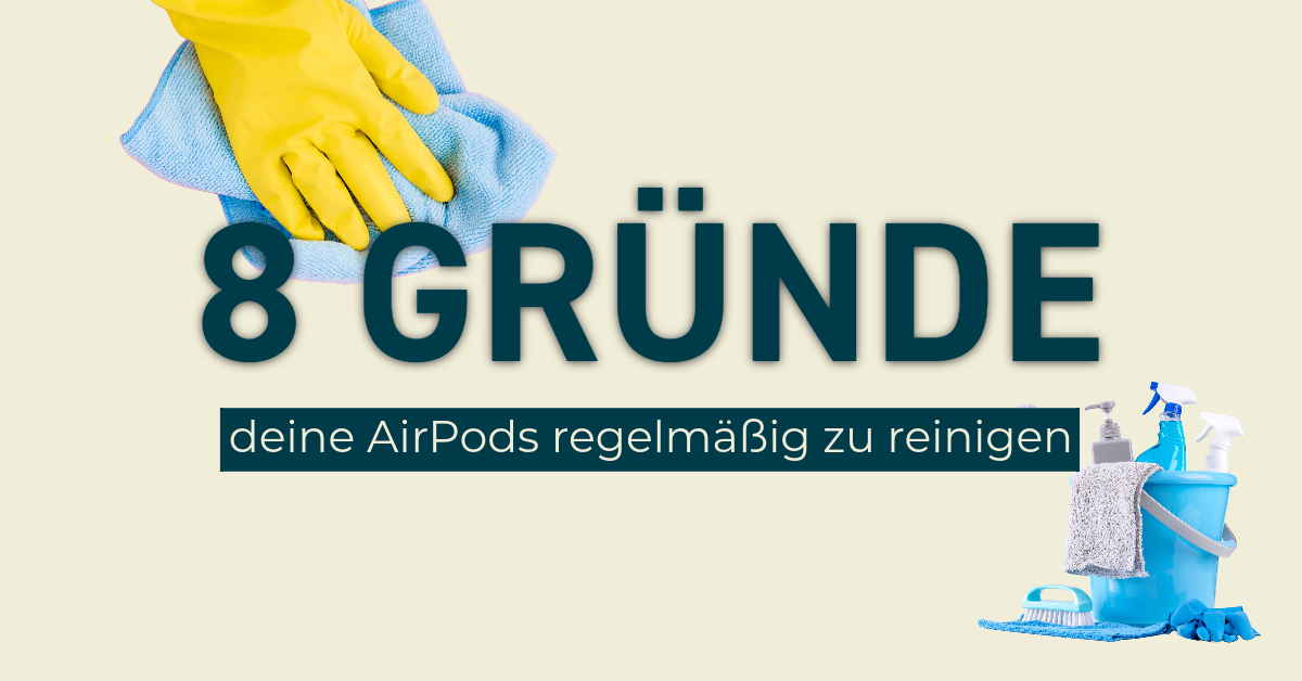 8 Gründe, warum du deine AirPods regelmäßig reinigen solltest